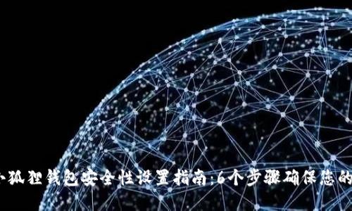 2023年小狐狸钱包安全性设置指南：6个步骤确保您的资产安全