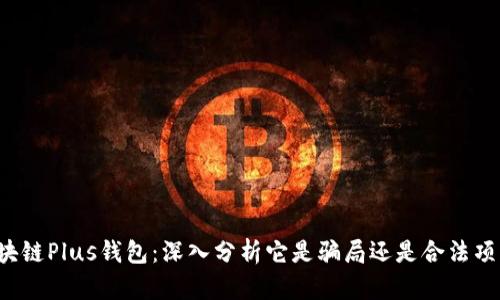 区块链Plus钱包：深入分析它是骗局还是合法项目？