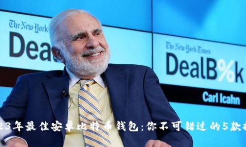 2023年最佳安卓比特币钱包：你不可错过的5款推荐