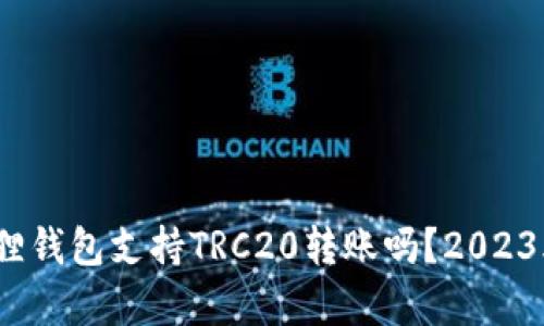 题目：小狐狸钱包支持TRC20转账吗？2023年详细解析