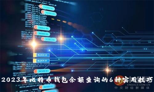 2023年比特币钱包余额查询的6种实用技巧