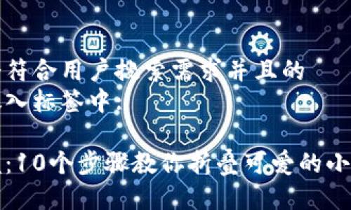 思考一个符合用户搜索需求并且的  
并将其放入标签中: 

轻松掌握：10个步骤教你折叠可爱的小狐狸钱包