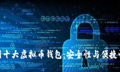  2023年中国十大虚拟币钱包：安全性与便捷性的完美结合