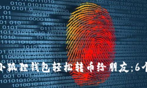 如何通过小狐狸钱包轻松转币给朋友：6个简单步骤