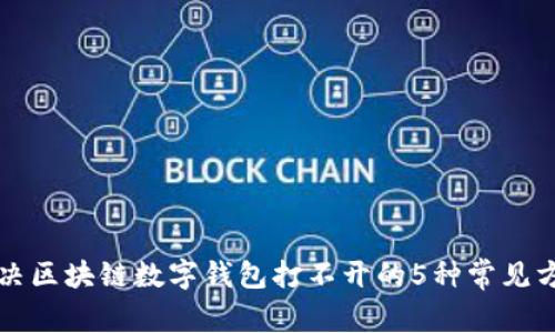 解决区块链数字钱包打不开的5种常见方法