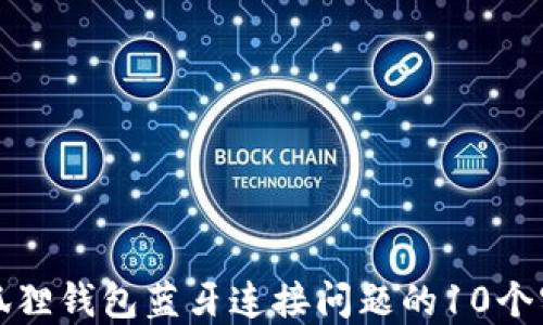 
解决小狐狸钱包蓝牙连接问题的10个实用技巧