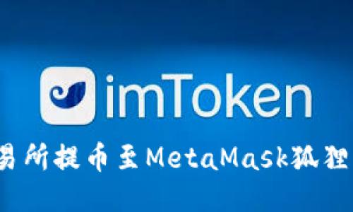 2023年火币交易所提币至MetaMask狐狸钱包的详细指南