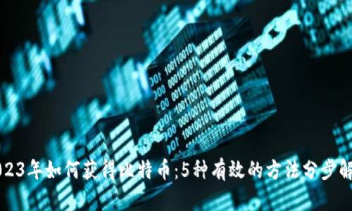 2023年如何获得比特币：5种有效的方法分步解析