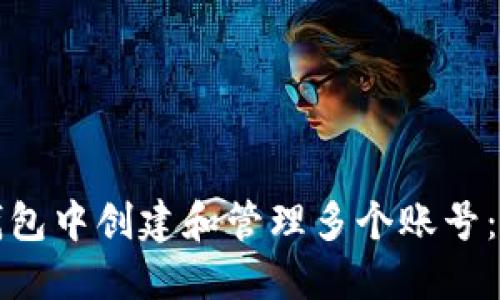 如何在小狐狸钱包中创建和管理多个账号：详细步骤和技巧