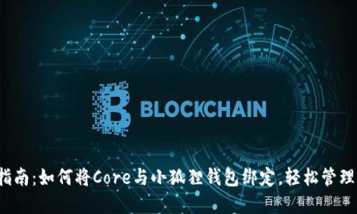 2023年完全指南：如何将Core与小狐狸钱包绑定，轻松管理你的数字资产