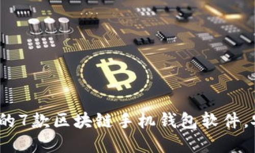 2023年最值得下载的7款区块链手机钱包软件，安全性与实用性兼得