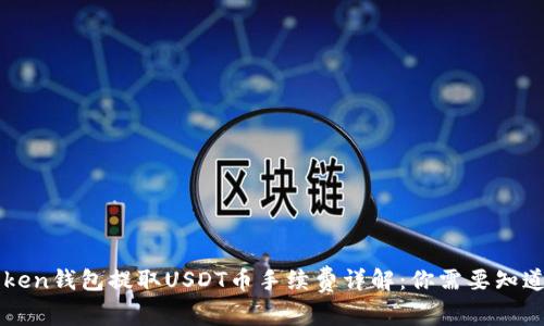 2023年Imtoken钱包提取USDT币手续费详解：你需要知道的5个关键点