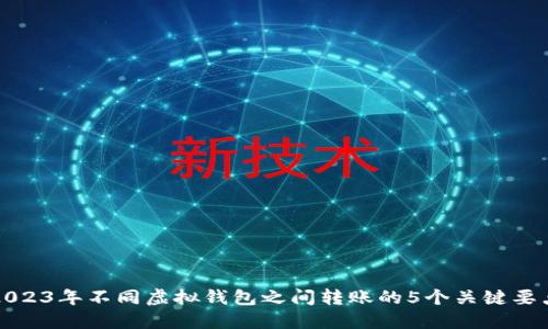 2023年不同虚拟钱包之间转账的5个关键要点