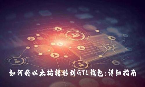 如何将以太坊转移到GTL钱包：详细指南