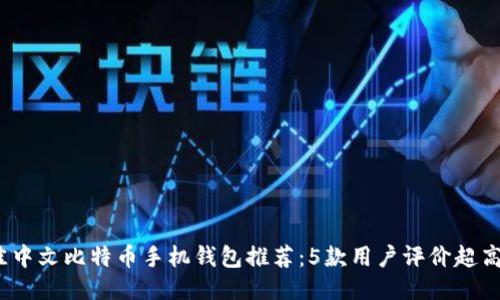 2023年最佳中文比特币手机钱包推荐：5款用户评价超高的安全钱包