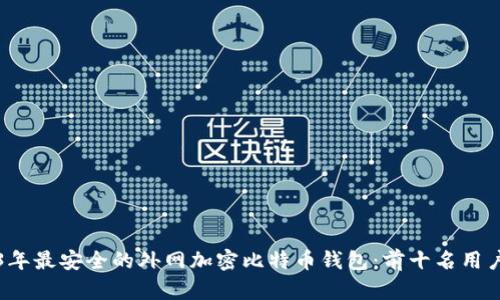 2023年最安全的外网加密比特币钱包：前十名用户指南