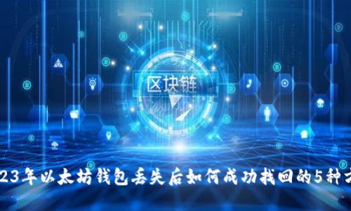 2023年以太坊钱包丢失后如何成功找回的5种方法