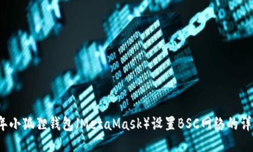 2023年小狐狸钱包（MetaMask）设置BSC网络的详细指南