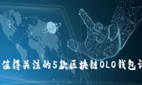 2023年最值得关注的5款区块链OLO钱包评测与对比