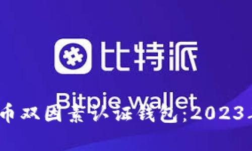 如何选择和设置比特币双因素认证钱包：2023年5大推荐与详细指南