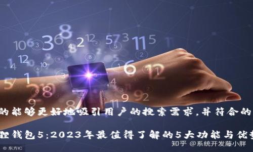 这样的能够更好地吸引用户的搜索需求，并符合的标准。

小狐狸钱包5：2023年最值得了解的5大功能与优势
