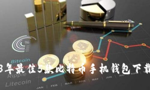 2023年最佳5款比特币手机钱包下载指南