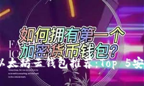 2023年最佳以太坊云钱包推荐：Top 5安全易用的选择