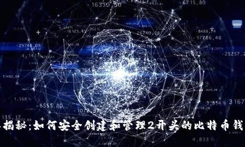 2023年揭秘：如何安全创建和管理2开头的比特币钱包地址？