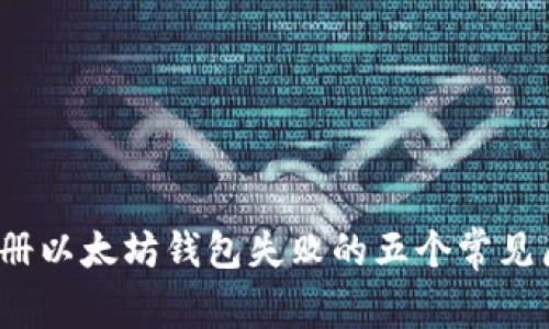 2023年手机注册以太坊钱包失败的五个常见原因及解决方案