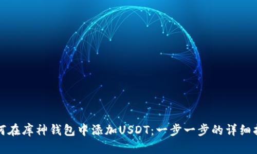 如何在库神钱包中添加USDT：一步一步的详细指南