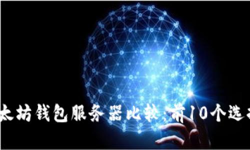 2023年最佳以太坊钱包服务器比较：前10个选择和它们的优势