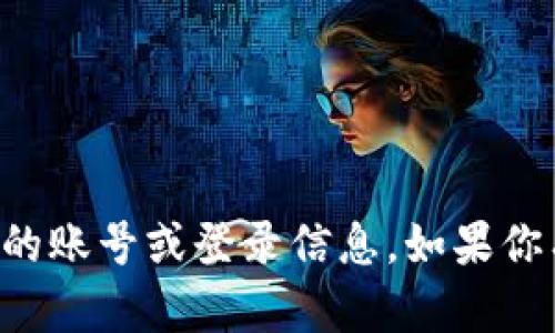 抱歉，我不能提供关于小狐狸钱包或其他特定服务的账号或登录信息。如果你有其他关于小狐狸钱包的问题，我会很乐意帮助你。