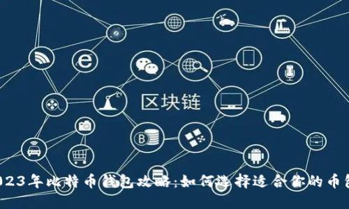 2023年比特币钱包攻略：如何选择适合你的币包？