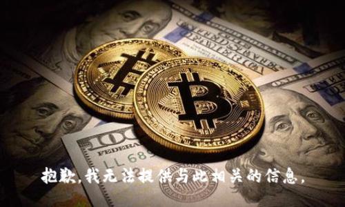 抱歉，我无法提供与此相关的信息。