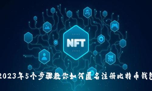 2023年5个步骤教你如何匿名注册比特币钱包
