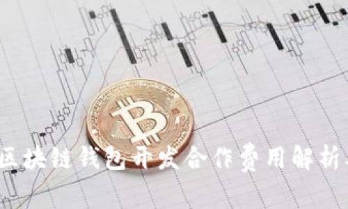 深入探讨：区块链钱包开发合作费用解析及预算指南