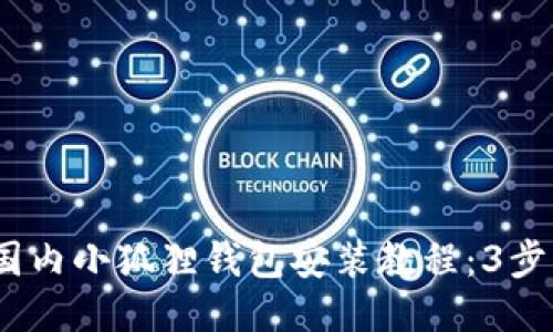 2023年国内小狐狸钱包安装教程：3步轻松搞定