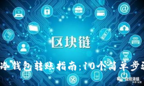2023年以太坊冷钱包转账指南：10个简单步骤让你轻松完成