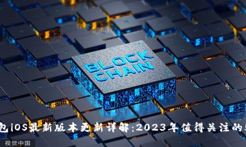 小狐钱包iOS最新版本更新详解：2023年值得关注的5个功能