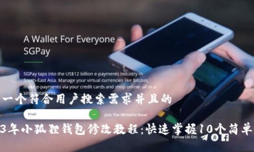 思考一个符合用户搜索需求并且的

2023年小狐狸钱包修改教程：快速掌握10个简单步骤