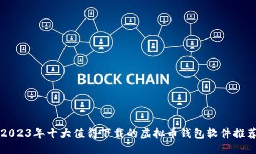 2023年十大值得下载的虚拟币钱包软件推荐