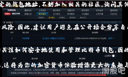 bianqiang如何快速查找比特币钱包地址：5个实用方法/bianqiang  
比特币钱包, 钱包地址, 加密货币, 区块链/guanjianci  

区块链的基础知识  
在深入了解比特币钱包地址之前，首先需要了解区块链的基本概念。区块链是一个去中心化的数字账本，记录所有比特币交易的历史。每个比特币钱包都有一个独特的地址，类似于银行账户号码，用于接收和发送比特币。比特币钱包地址是由一串字母和数字组成，通常以“1”或“3”开头。了解这些基本概念可以帮助我们更好地理解如何查找钱包地址。  

使用区块链浏览器查询  
区块链浏览器是查找比特币钱包地址最可靠的工具之一。许多在线服务可以让用户输入特定地址、交易ID或区块号来查看区块链上发生的所有相关交易。例如，网站如Blockchain.com和Blockexplorer.com都提供了这样的功能。用户只需在搜索框中输入地址，就能看到与之相关的所有交易记录，包括交易时间、金额和确认状态等，这使得查询变得非常直观。  

利用比特币钱包软件  
对于那些已经创建了比特币钱包的用户来说，使用钱包软件查找地址是一个非常便捷的选择。无论是桌面钱包还是移动应用，打开软件后，通常在主界面上就能轻易找到钱包地址。此外，一些钱包软件还提供了一个“接收”选项，点击后可以直接显示完整的钱包地址以及对应的二维码，方便用户分享和接收比特币。  

查看历史交易记录  
如果你已经进行过比特币交易，查看历史交易记录也可以帮你找到钱包地址。在许多交易平台或钱包中，用户都能找到一个历史交易的部分，显示之前的发送和接收记录。在这些记录中，通常包括了发送方和接收方的钱包地址。这种方法特别适合那些不太记得自己钱包地址的用户。  

社交媒体及在线社区  
在加密货币领域，社交媒体和在线社区是另一个获取信息的重要来源。许多比特币爱好者和投资者在论坛、Reddit、Twitter等平台上分享经验和资源。如果你需要查找某个特定的钱包地址，不妨加入相关的社区，询问其他成员的意见或建议。此外，很多社区也会发布一些工具和资源链接，帮助用户更方便地查找钱包地址。  

注意隐私和安全  
在查找比特币钱包地址的过程中，用户必须保持警惕，保护个人隐私和安全。在区块链上，钱包地址和交易记录是公开的，但将个人身份与钱包地址关联起来则可能导致潜在的风险。因此，建议用户避免在公开场合分享自己的钱包地址或交易记录，尤其是在社交媒体上。此外，选择声誉良好的平台和工具来进行查询，以防受到诈骗或数据泄露。  

总结与建议  
查找比特币钱包地址并不是一个复杂的过程，无论是通过区块链浏览器、钱包软件还是在线社区，都可以方便快捷地获取所需的信息。随着加密货币的普及，越来越多的人开始关注如何安全地使用和管理比特币钱包。因此，用户在查找和使用钱包地址时，确保信息的可靠性与安全性是至关重要的。未来，在越来越多的技术进步和服务完善中，相信比特币相关的查询也会变得更加高效与便捷。  

通过掌握上述技巧，你能够更加自信地管理自己的比特币钱包，确保在这个快速发展的加密货币世界中不被遗漏。在交易和互动中，保持警惕，同时也要积极学习和适应新变化，这将为你的加密货币体验增添更大的乐趣与收益。