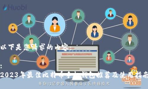 以下是您请求的内容：

:
2023年最佳比特币手机钱包推荐及使用指南