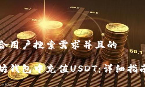 思考一个符合用户搜索需求并且的  

如何在以太坊钱包中充值USDT：详细指南与注意事项