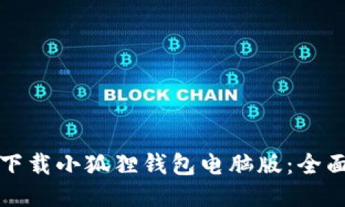 如何下载小狐狸钱包电脑版：全面指南