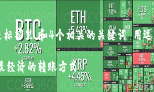 思考一个符合用户搜索需求并且的，放进标签里，和4个相关的关键词 用逗号分隔，关键词放进/guanjianci标签里。

平台转USDT到钱包费用详解：如何选择最经济的转账方式