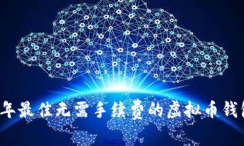 2023年最佳无需手续费的虚拟币钱包推荐