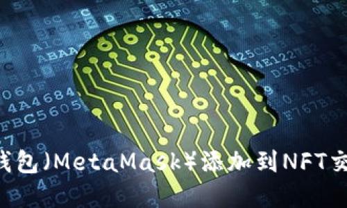如何将小狐狸钱包（MetaMask）添加到NFT交易所：完整指南