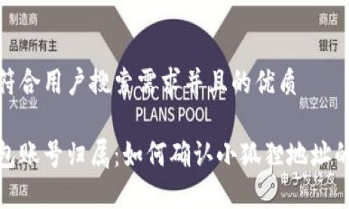 思考一个符合用户搜索需求并且的优质

小狐狸钱包账号归属：如何确认小狐狸地址的真实主人
