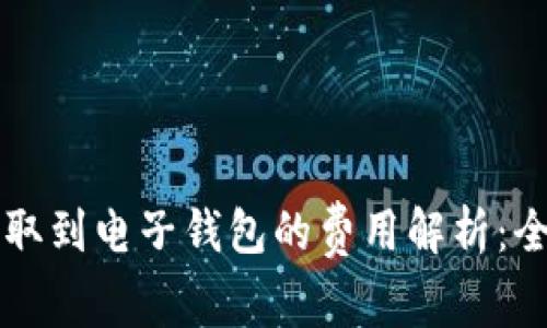 虚拟币提取到电子钱包的费用解析：全方位指南